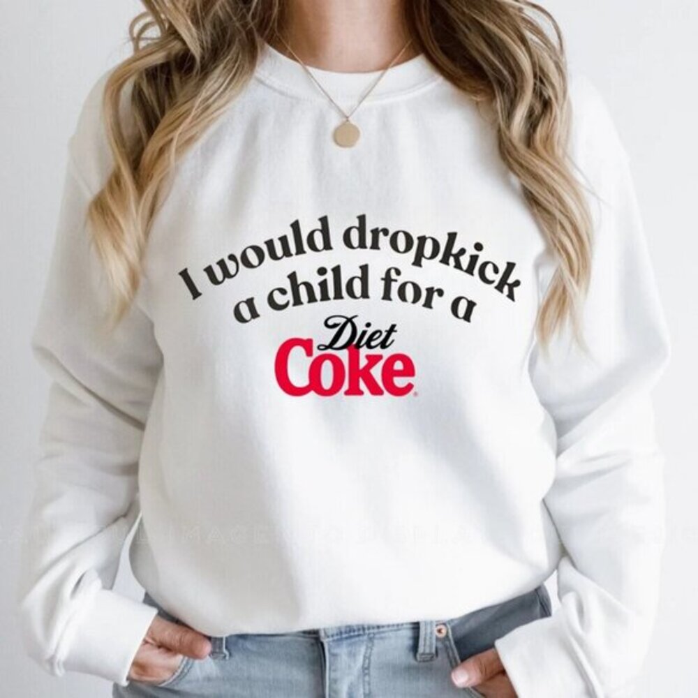 Funny Diet Coke Sweatshirt – “I Would Dropkick a Child for a Diet Coke” Graphic